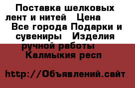 Поставка шелковых лент и нитей › Цена ­ 100 - Все города Подарки и сувениры » Изделия ручной работы   . Калмыкия респ.